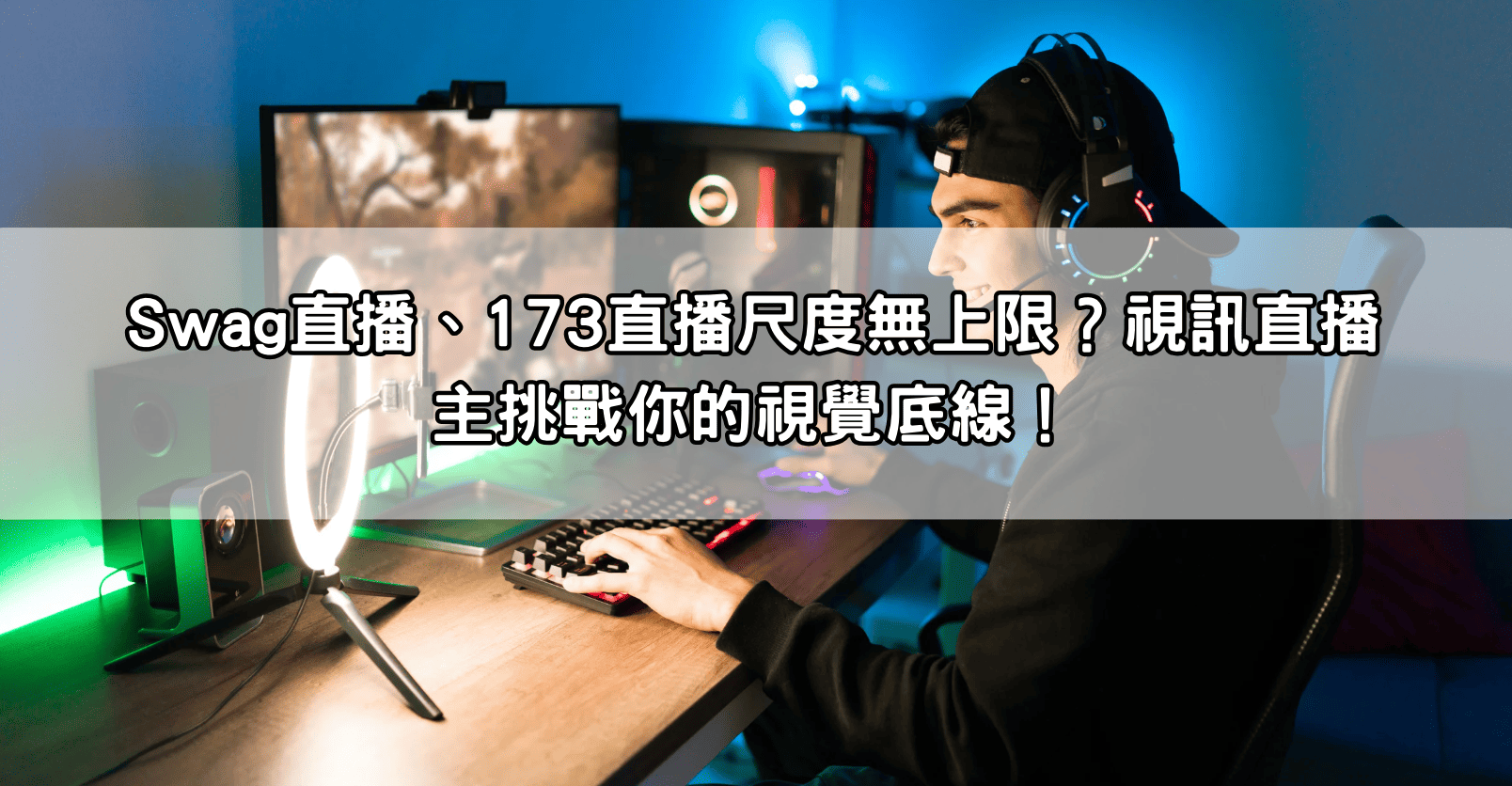 Swag直播、173直播尺度無上限？視訊直播主挑戰你的視覺底線！